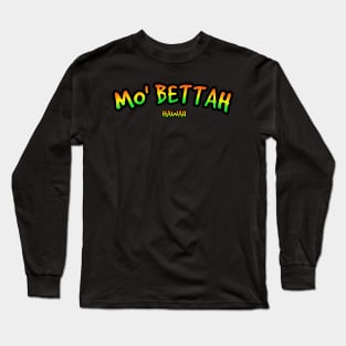 Mo' BETTAH HAWAI'I IS THE BEST Long Sleeve T-Shirt